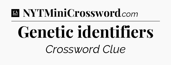 Genetic identifiers - LA Times Crossword