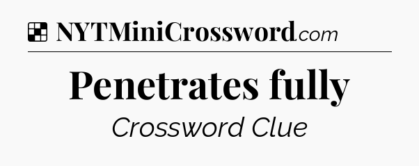 Solution: Penetrates fully - NYT Crossword