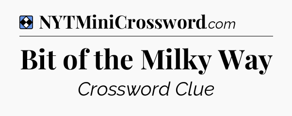 Solution: Bit of the Milky Way - NYT Mini Crossword