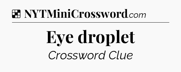 Solution: Eye droplet - NYT Crossword