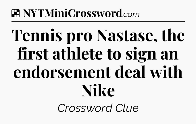 Solution: Tennis pro Nastase, the first athlete to sign an endorsement deal with Nike - NYT Crossword