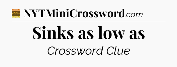 Sinks as low as - Eugene Sheffer Crossword