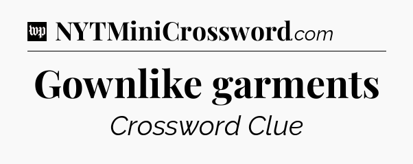 Gownlike garments Crossword Clue