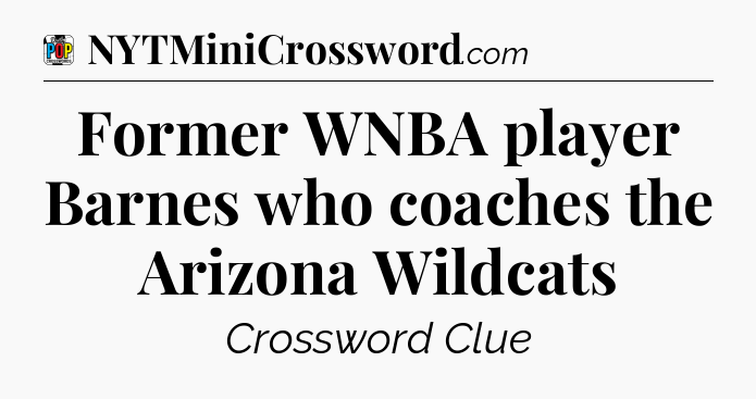 Former WNBA player Barnes who coaches the Arizona Wildcats Crossword Clue