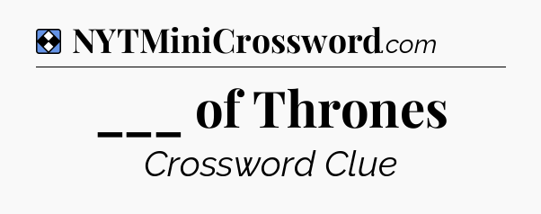 Solution: ___ of Thrones - NYT Mini Crossword