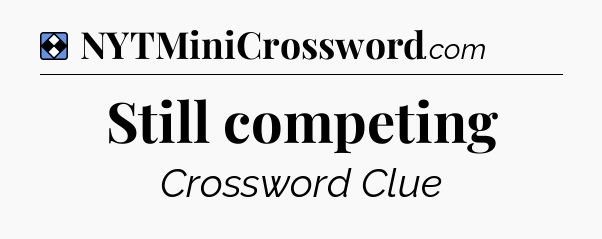 Solution: Still competing - NYT Mini Crossword
