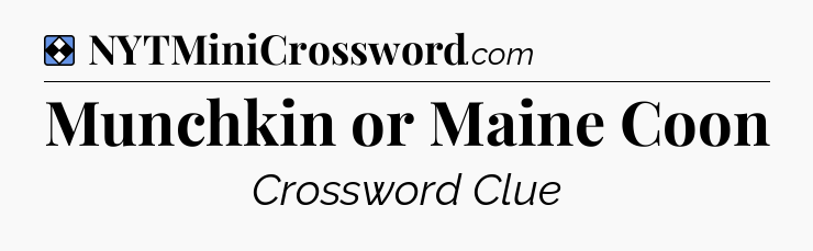 Solution: Munchkin or Maine Coon - NYT Mini Crossword
