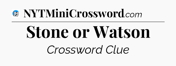 Stone or Watson Crossword Clue