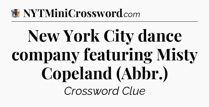 New York City dance company featuring Misty Copeland (Abbr.) Crossword Clue