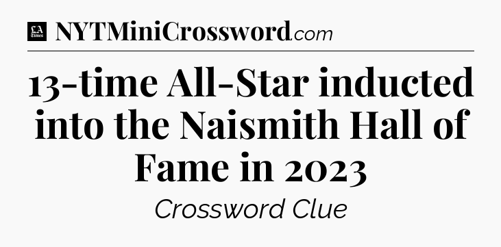 13-time All-Star inducted into the Naismith Hall of Fame in 2023 - LA Times Crossword