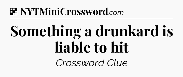Solution: Something a drunkard is liable to hit - NYT Crossword