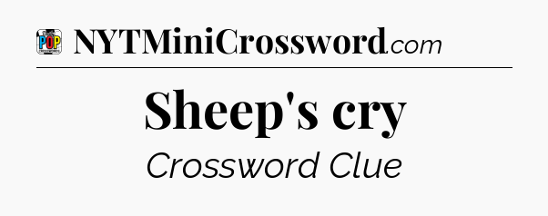 Sheep's cry Crossword Clue