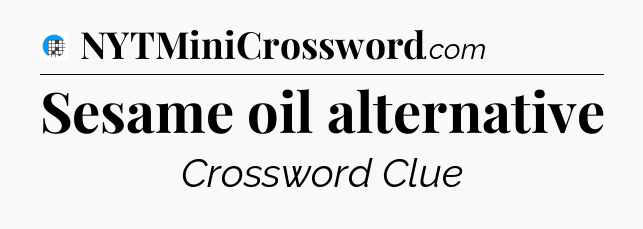 Sesame oil alternative Crossword Clue
