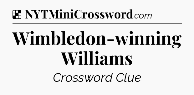 Solution: Wimbledon-winning Williams - NYT Crossword