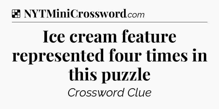 Solution: Ice cream feature represented four times in this puzzle - NYT Crossword