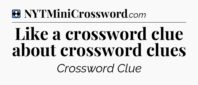 Solution: Like a crossword clue about crossword clues - NYT Mini Crossword