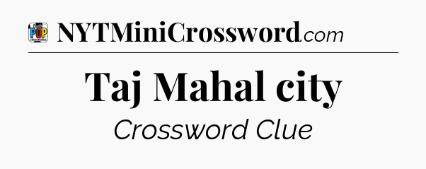 Taj Mahal city Crossword Clue