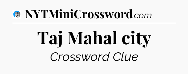 Taj Mahal city Crossword Clue