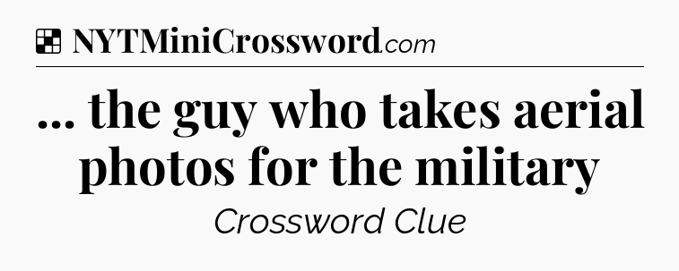Solution: ... the guy who takes aerial photos for the military - NYT Crossword