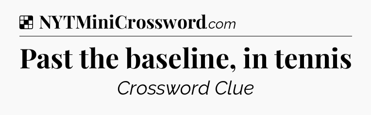 Solution: Past the baseline, in tennis - NYT Crossword