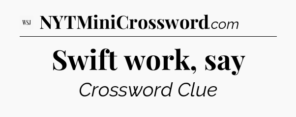 Swift work, say - WSJ Crossword
