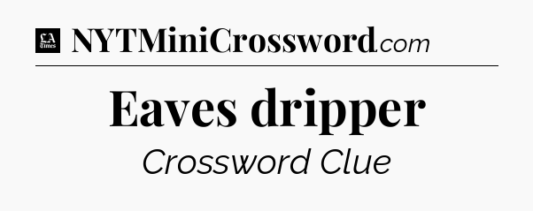 Eaves dripper - LA Times Crossword