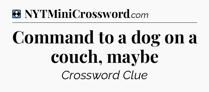 Solution: Command to a dog on a couch, maybe - NYT Mini Crossword
