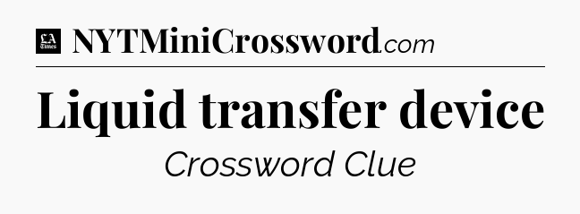 Liquid transfer device - LA Times Crossword