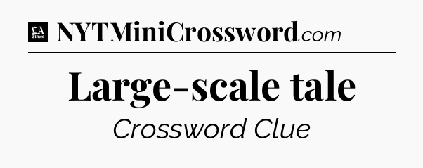Large-scale tale - LA Times Crossword