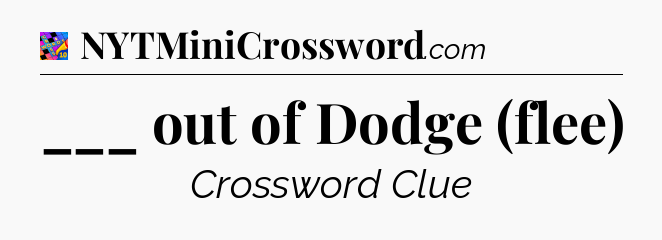 ___ out of Dodge (flee) Crossword Clue