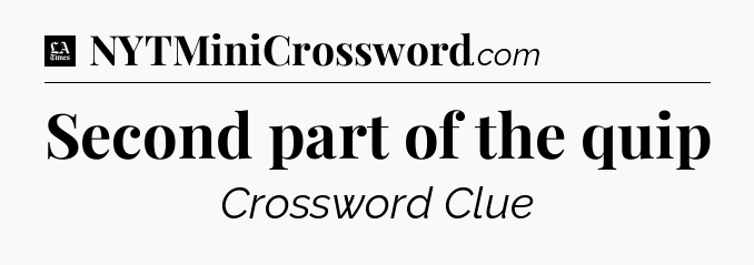 Second part of the quip - LA Times Crossword
