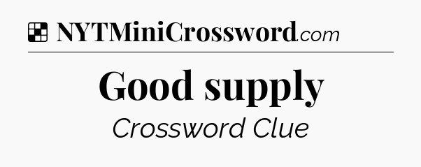 Solution: Good supply - NYT Crossword