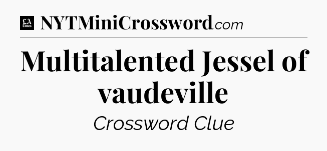Multitalented Jessel of vaudeville - LA Times Crossword