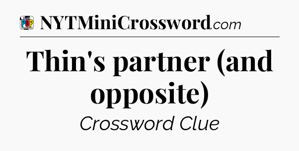 Thin's partner (and opposite) Crossword Clue