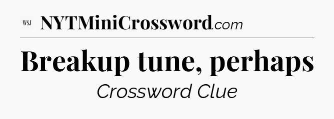 Breakup tune, perhaps - WSJ Crossword
