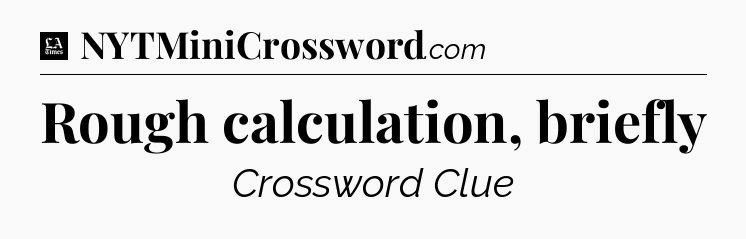 Rough calculation, briefly - LA Times Crossword