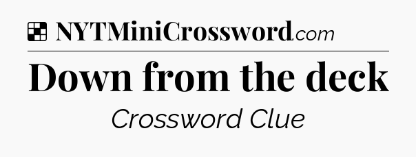 Solution: Down from the deck - NYT Crossword