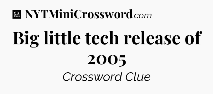 Big little tech release of 2005 - LA Times Crossword