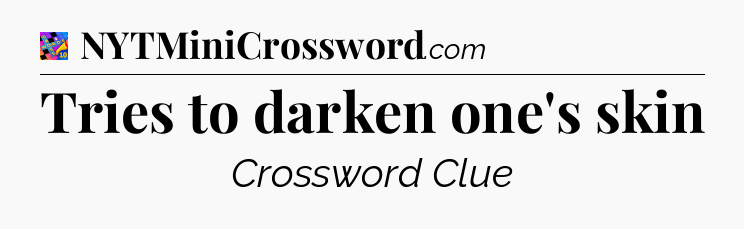 Tries to darken one's skin Crossword Clue