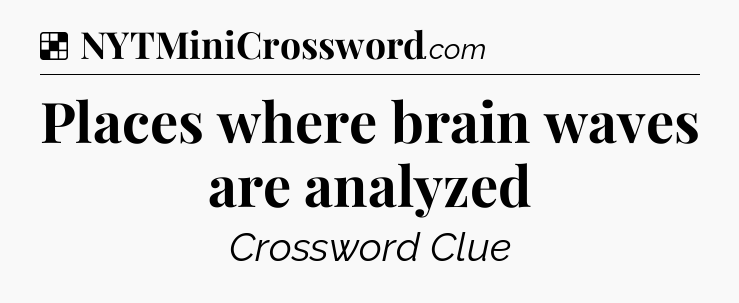 Solution: Places where brain waves are analyzed - NYT Crossword