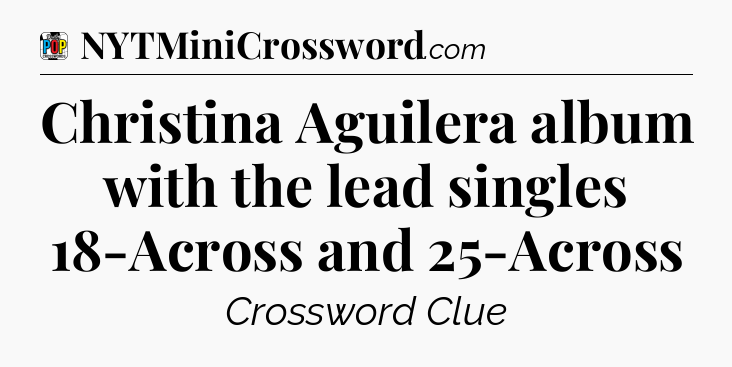 Christina Aguilera album with the lead singles 18-Across and 25-Across Crossword Clue