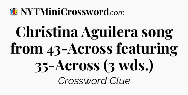 Christina Aguilera song from 43-Across featuring 35-Across (3 wds.) Crossword Clue