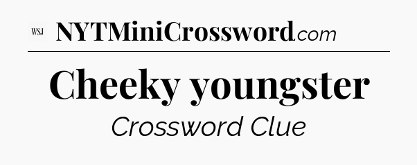 Cheeky youngster - WSJ Crossword