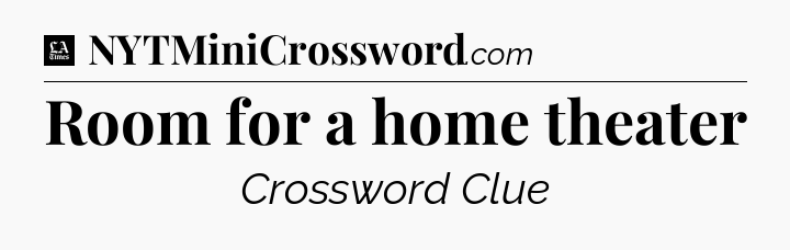 Room for a home theater - LA Times Crossword