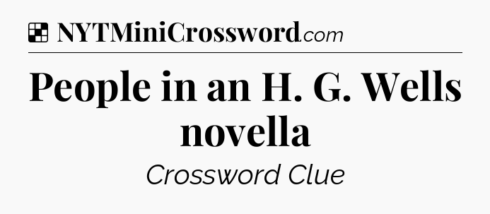 Solution: People in an H. G. Wells novella - NYT Crossword