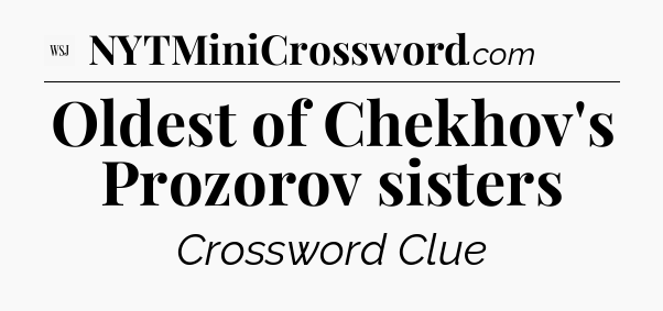 Oldest of Chekhov's Prozorov sisters - WSJ Crossword
