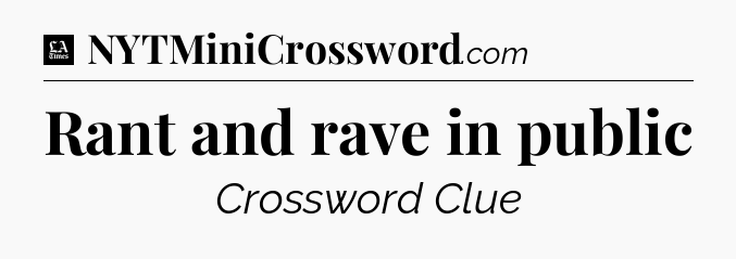 Rant and rave in public - LA Times Crossword