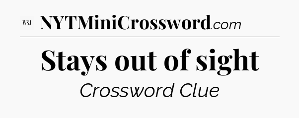Stays out of sight - WSJ Crossword