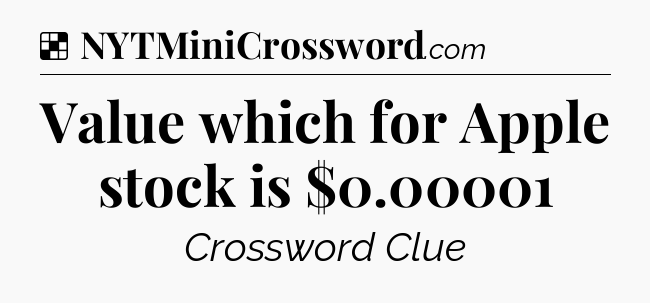 Solution: Value which for Apple stock is $0.00001 - NYT Crossword