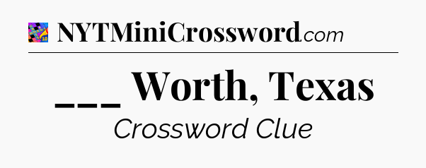 ___ Worth, Texas Crossword Clue
